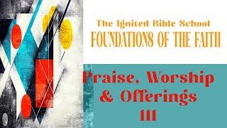 Ignited Bible School-   Praise Worship and Offerings (What is real worship that please Him) 111