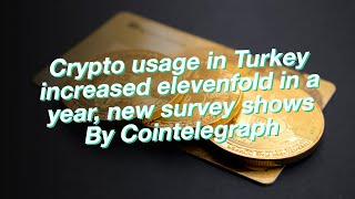 Crypto usage in Turkey increased elevenfold in a year, new survey shows By Cointelegraph