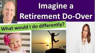 Imagine I had a retirement do-over; what would I do differently.   See my 7 changes.