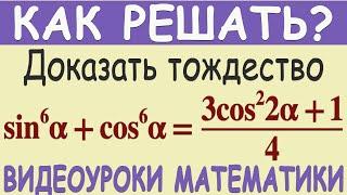 Как доказать тождество sin⁶α+cos⁶α=(3cos²2α+1)/4. Доступное объяснение. Тригонометрия 10 класс