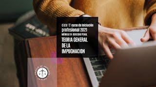 CURSO DE INICIACIÓN PROFESIONAL- – TEORIA GENERAL DE LA IMPUGNACION