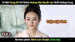 Từ Một Cung Nữ Trở Thành Hoàng Hậu Quyền Lực Nhất Hoàng Cung | review phim: Minh Lan Truyện