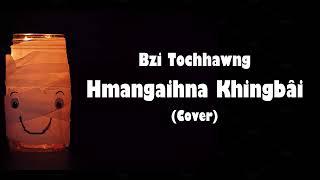 Bzi Tochhawng - Hmangaihna Khingbâi (cover)