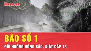 Bão số 1 di chuyển hướng Đông Bắc, giật cấp 13, biển động dữ dội | Tin tức