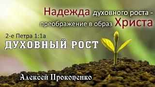 Духовный рост | Надежда духовного роста – преображение в образ Христа. 2Пет1:1а | Алексей Прокопенко