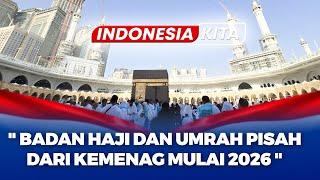 [INDONESIA KITA] BADAN HAJI DAN UMRAH PISAH DARI KEMENAG MULAI 2026