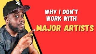 Why I Don't work with Major Artist...