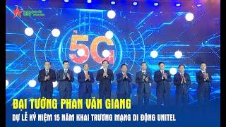 Đại tướng Phan Văn Giang dự Lễ kỷ niệm 15 năm khai trương mạng di động Unitel