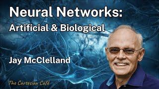 Jay McClelland | Neural Networks: Artificial and Biological | The Cartesian Cafe with Timothy Nguyen