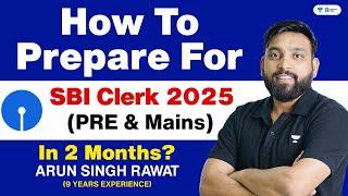 How to Prepare For SBI Clerk 2025 | Pre + Mains Detailed Strategy | By Arun Sir