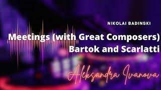 Nikolai Badinski - Meetings (With Great Composers). Bartok and Scarlatti - Aleksandra Ivanova