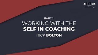 Part 1: Working with the Self in Coaching - Nick Bolton