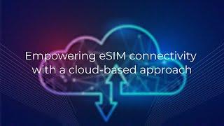 Empowering eSIM connectivity with a cloud-based approach