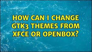 Ubuntu: How can I change GTK3 themes from XFCE or Openbox?