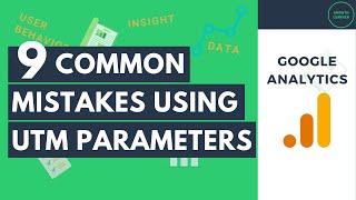 9 Common Mistakes Using UTM Parameters & Custom URLs