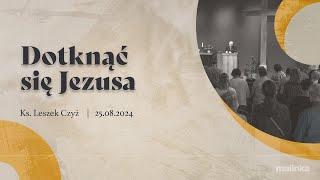 Dotknąć się Jezusa - Ks. Leszek Czyż | 25.08.2024 PEA Wisła Malinka