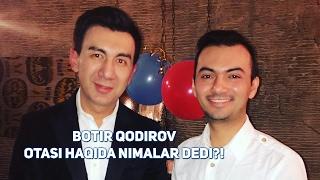 Botir Qodirov otasi haqida nimalar dedi?!