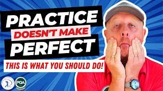 Practice doesn't make perfect!