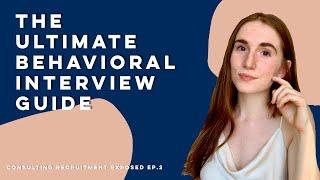 THE ULTIMATE BEHAVIORAL INTERVIEW GUIDE | Consulting Recruitment Exposed Ep.2