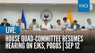 LIVE: House quad-committee resumes hearing on EJKs, Pogos | September 12