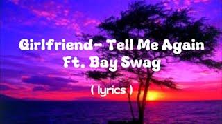 Girlfriend- Tell Me Again ft. Bay Swag ( Lyrics )