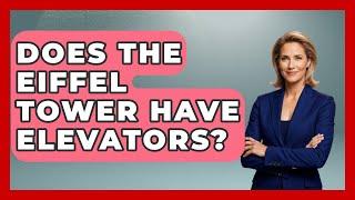 Does The Eiffel Tower Have Elevators? - France Fact File