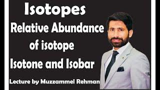 Today in this lecture we will discuss Iso topes, Relative abundance of Isotope, Isobar, Isotone