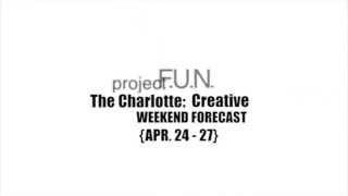 project F.U.N. - The Charlotte:Creative Weekend Forecast (Apr. 24th - 27th)