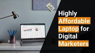 Affordable Laptops | Laptops for Digital Marketers | Best Budget Laptops for Marketing