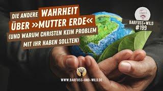 #199 - Die andere WAHRHEIT ÜBER MUTTER ERDE (und warum Christen kein Problem mit ihr haben sollten)