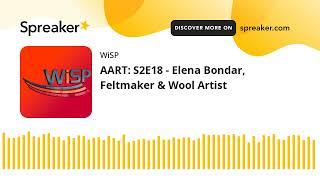 AART: S2E18 - Elena Bondar, Feltmaker & Wool Artist