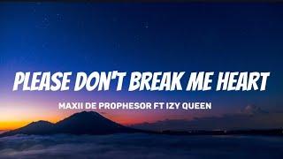 IZY Queen - PLEASE DON'T BREAK ME HEART (Lyrics video) Ft Maxii De Prophesor