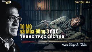 Tù Mù, và Cái Lạnh 3 Độ C Trong Trại Cải Tạo | Miền Ký Ức