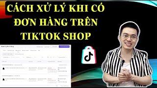 CÁCH XỬ LÝ KHI CÓ ĐƠN HÀNG TRÊN TIKTOK SHOP | TRƯƠNG HẢI ĐĂNG