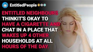 r/EntitledPeople Entitled neighbours think it’s okay to have a cigarette and chat reddit stories