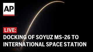 LIVE: Docking of the Soyuz MS-26 to the International Space Station