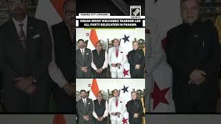 Indian envoy Sumit Seth welcomes Shashi Tharoor-led all-party delegation in Panama