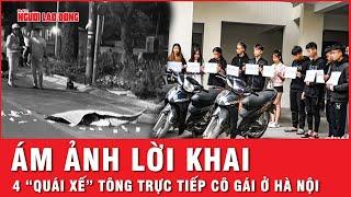 Nhóm quái xế tông tử vong cô gái ở Hà Nội: Ám ảnh lời khai 4 người trực tiếp liên quan | Thời sự