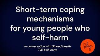 Short-term coping mechanisms for young people who self-harm | Shared Health Foundation