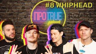 ПРОTRUE #8 | Whiphead о крампе, драке с Клевакиным и неудачном кастинге на ТАНЦЫ