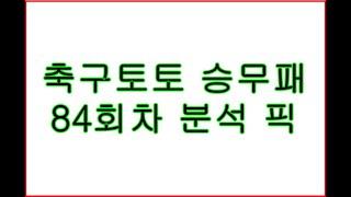 축구토토 승무패 84회차 분석 픽.  스포츠토토 배트맨 프로토 축구분석