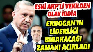 Eski AKP'li vekilden olay iddia! Erdoğan'ın siyaseti bırakacağı tarihi açıkladı!