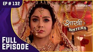 क्या Anushka साबित कर पाएगी अपनी बेग़ुनाही? | Shastri Sisters | Full Episode | Ep. 132