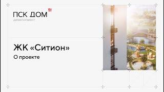 Жилой комплекс «Ситион»: подробнее о новом проекте ПСК Дом девелопмент