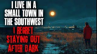 I live in a small town in the Southwest. I regret staying out after dark.