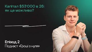 #2: Мій капітал - $53'000 в 26 років. Розповідаю свій досвід // ГРОШІ З НУЛЯ