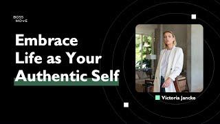 Embrace Life as Your Authentic Self with Victoria Jancke