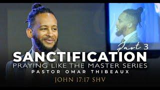 Sanctification Part 3 - Pastor Omar Thibeaux