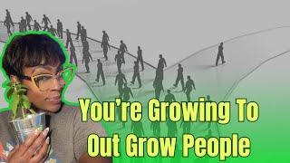 You're Growing To Out Grow People