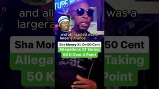 Sha Money XL On 50 Cent Allegations Of Taking 50K Over A Point